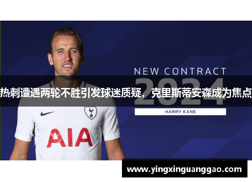 热刺遭遇两轮不胜引发球迷质疑，克里斯蒂安森成为焦点