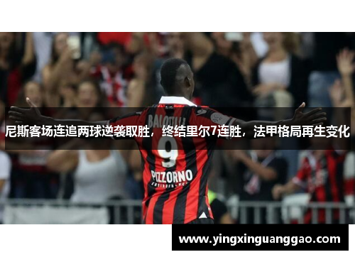 尼斯客场连追两球逆袭取胜，终结里尔7连胜，法甲格局再生变化