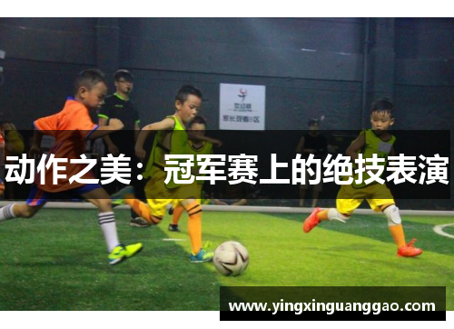 动作之美：冠军赛上的绝技表演