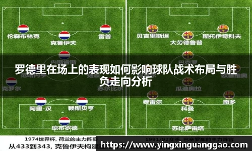 罗德里在场上的表现如何影响球队战术布局与胜负走向分析