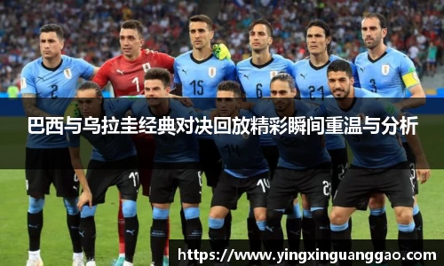 巴西与乌拉圭经典对决回放精彩瞬间重温与分析