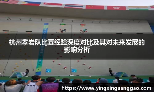 杭州攀岩队比赛经验深度对比及其对未来发展的影响分析